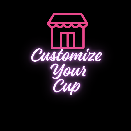 CUSTOMIZE YOUR CUP